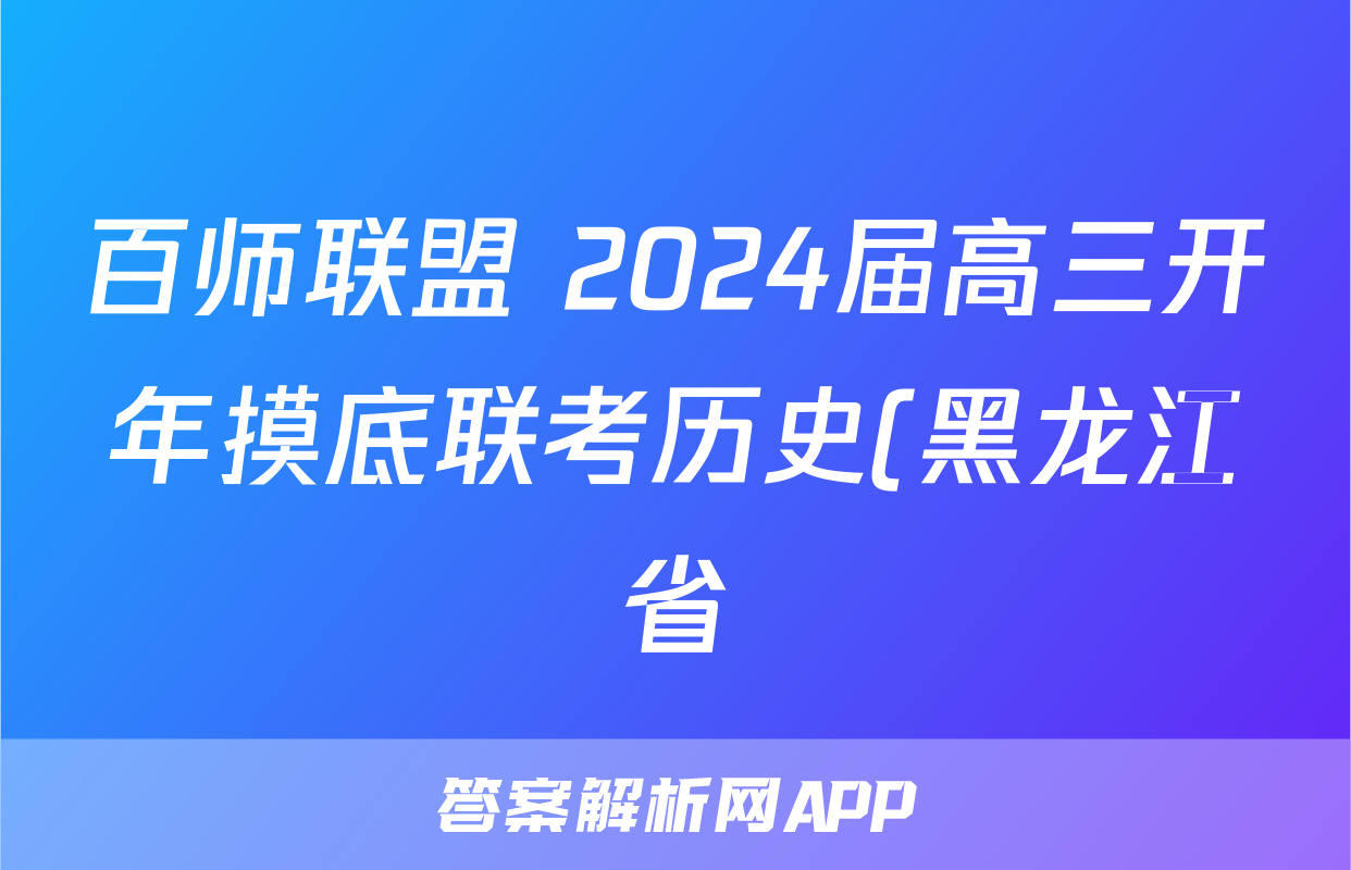 百师联盟 2024届高三开年摸底联考历史(黑龙江省)试题